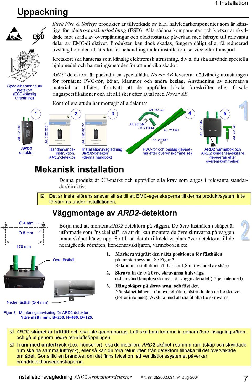 Produkten kan dock skadas, fungera dåligt eller få reducerad livslängd om den utsätts för fel behandling under installation, service eller transport.