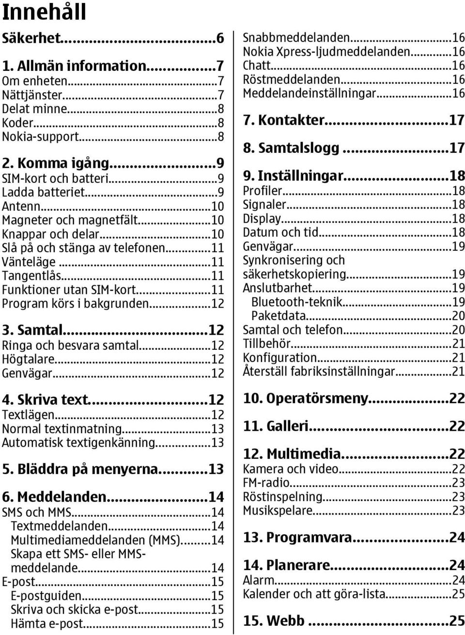 ..12 Ringa och besvara samtal...12 Högtalare...12 Genvägar...12 4. Skriva text...12 Textlägen...12 Normal textinmatning...13 Automatisk textigenkänning...13 5. Bläddra på menyerna...13 6. Meddelanden.