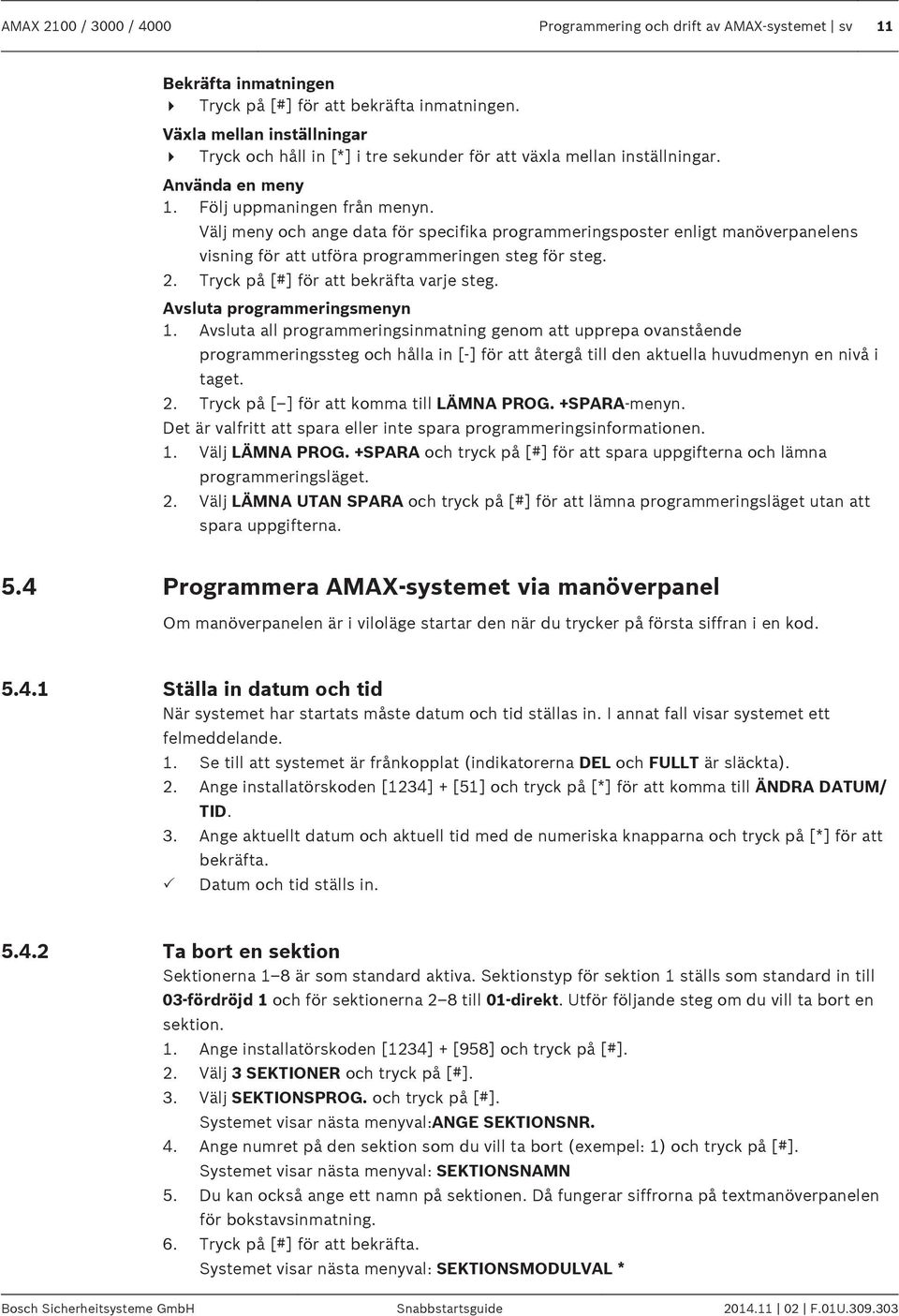 Välj meny och ange data för specifika programmeringsposter enligt manöverpanelens visning för att utföra programmeringen steg för steg. 2. Tryck på [#] för att bekräfta varje steg.