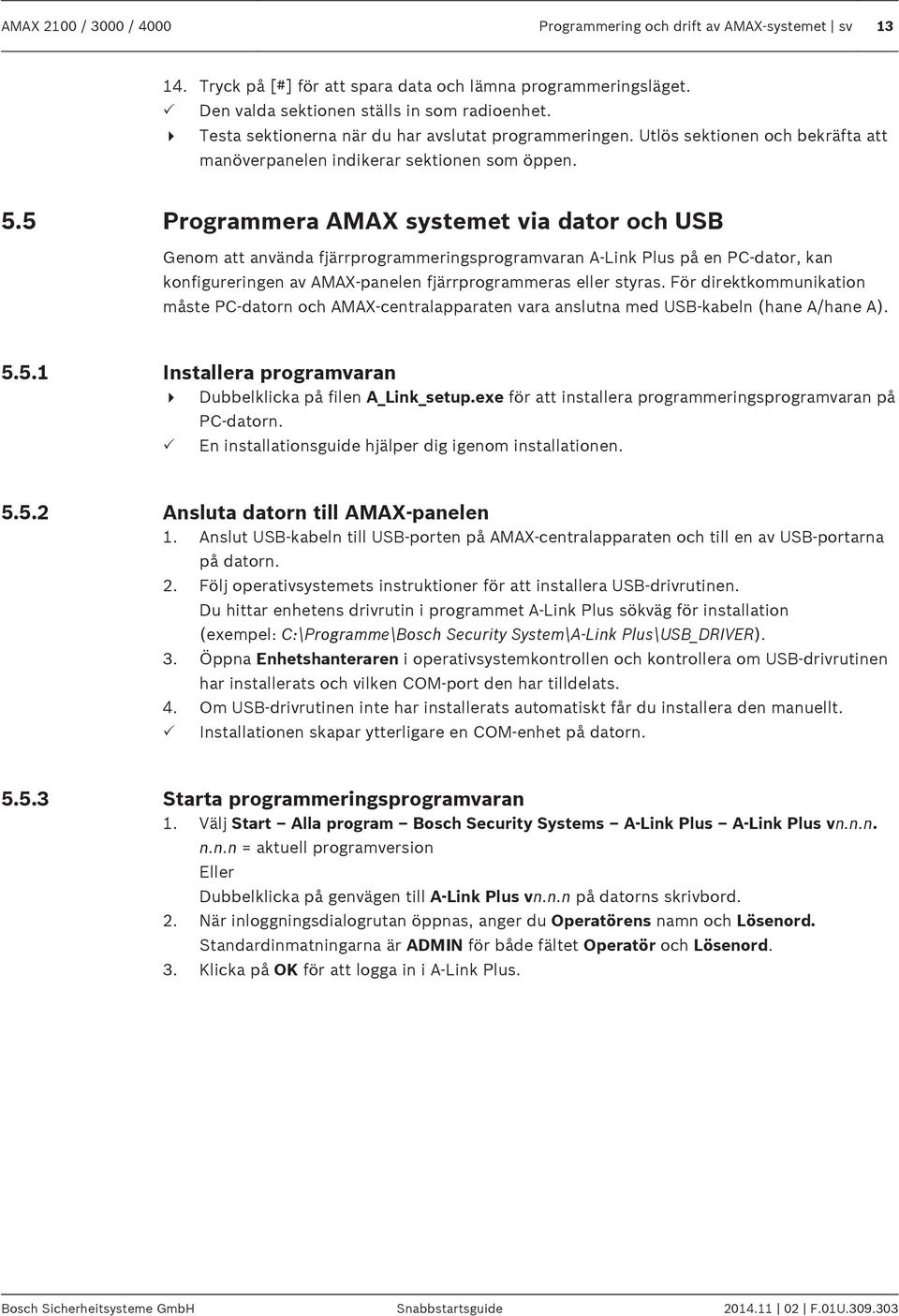 5 Programmera AMAX systemet via dator och USB Genom att använda fjärrprogrammeringsprogramvaran A-Link Plus på en PC-dator, kan konfigureringen av AMAX-panelen fjärrprogrammeras eller styras.