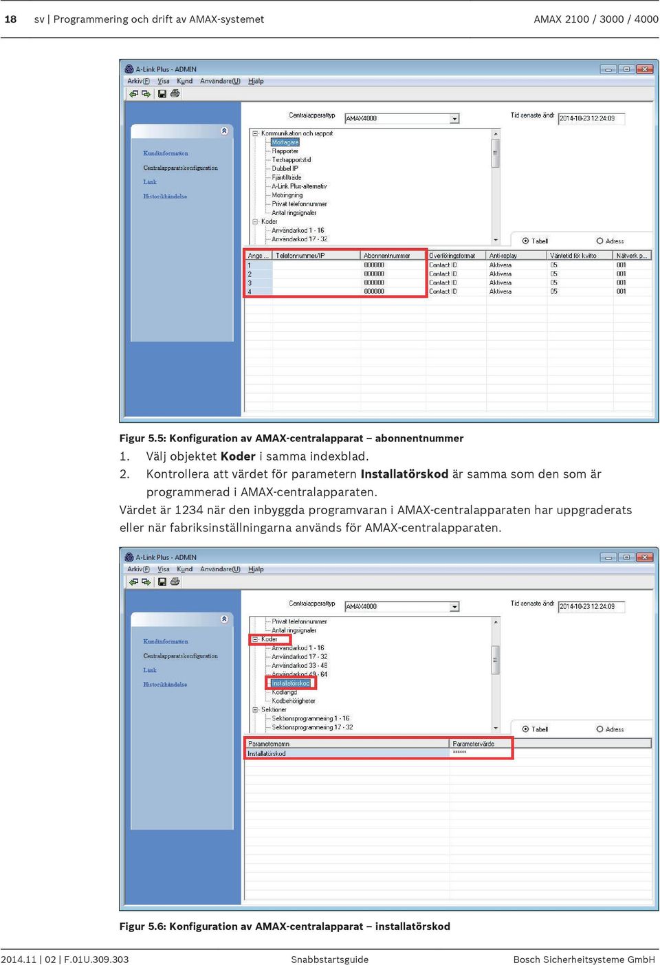 Kontrollera att värdet för parametern Installatörskod är samma som den som är programmerad i AMAX-centralapparaten.