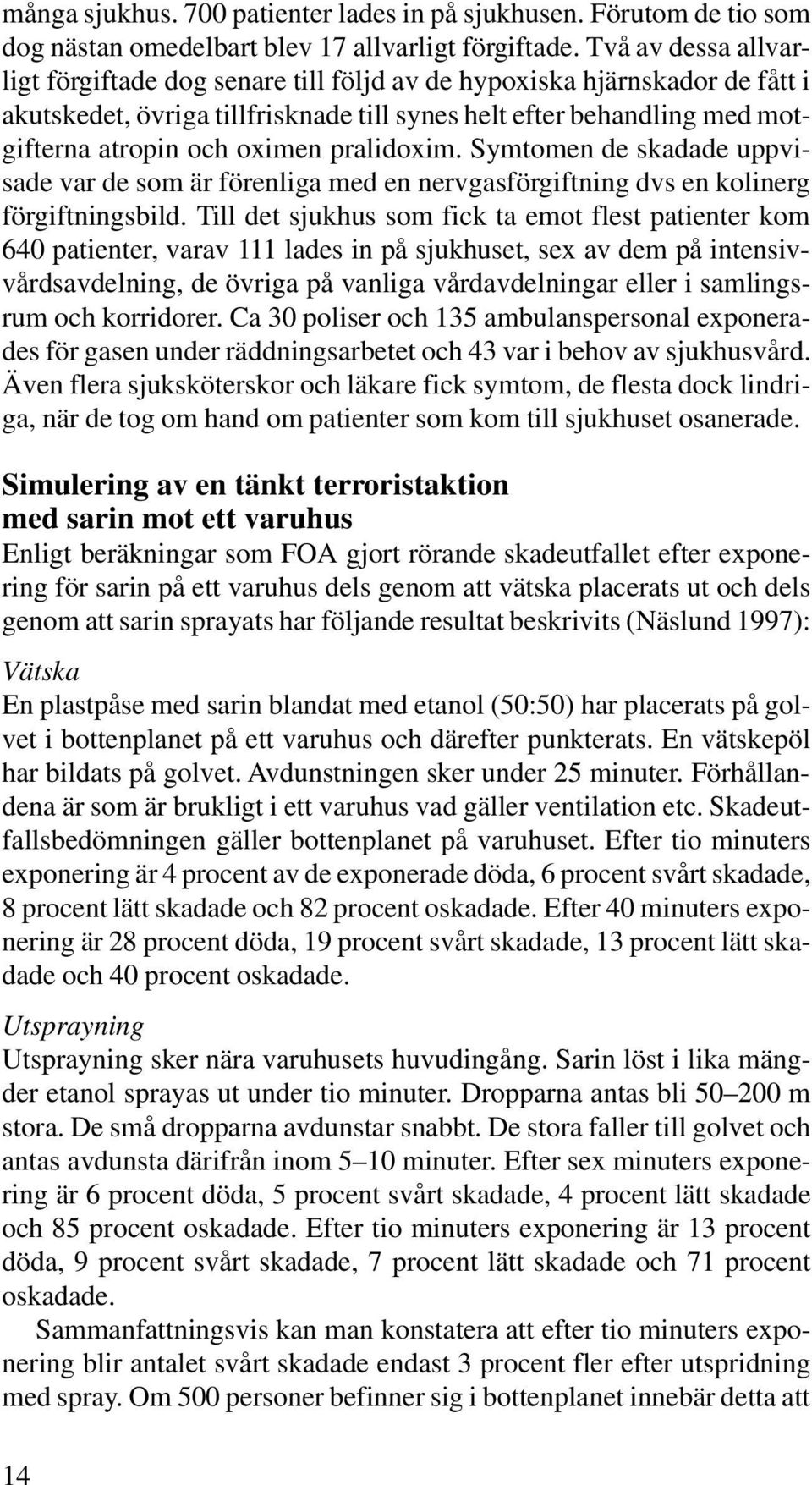 pralidoxim. Symtomen de skadade uppvisade var de som är förenliga med en nervgasförgiftning dvs en kolinerg förgiftningsbild.