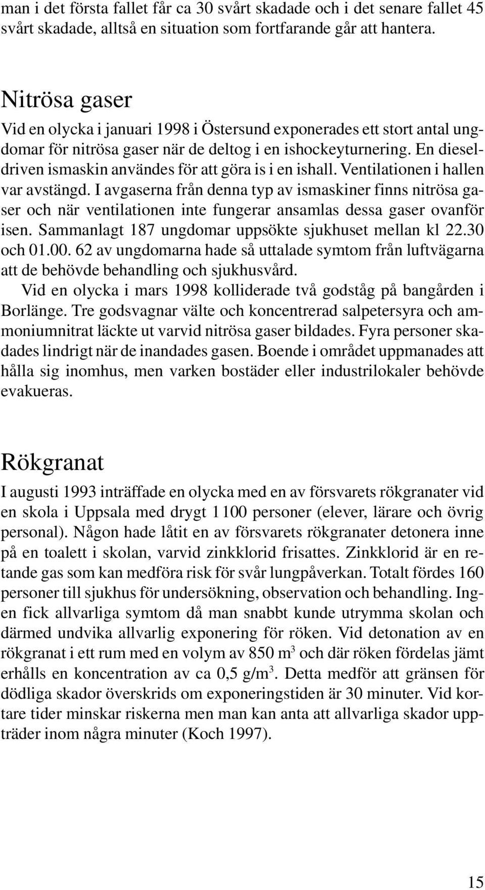 En dieseldriven ismaskin användes för att göra is i en ishall. Ventilationen i hallen var avstängd.