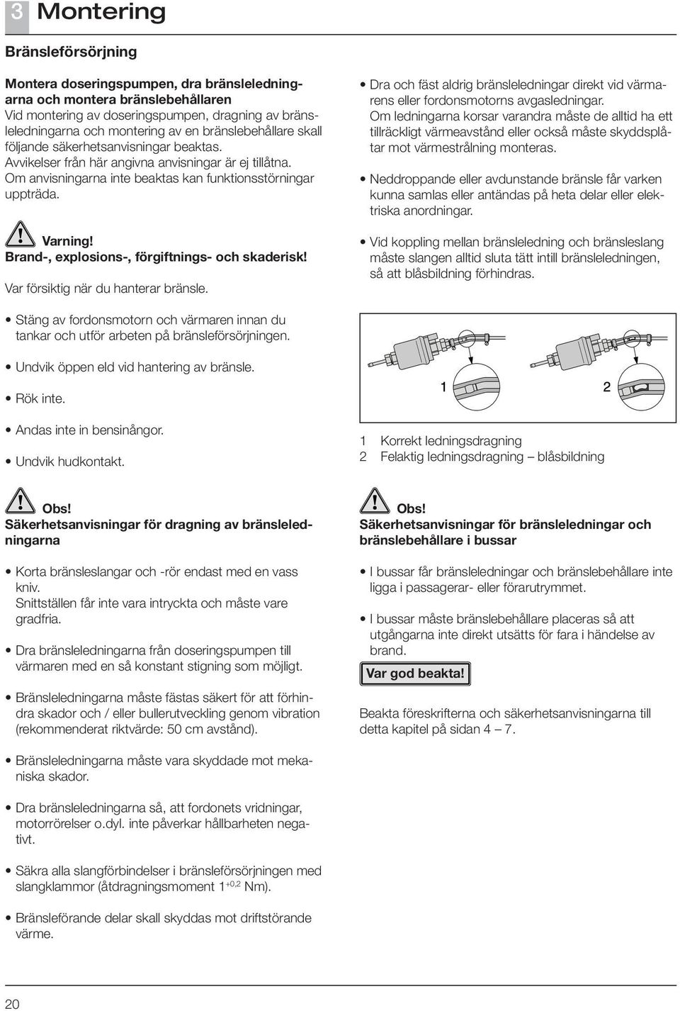 Brand-, explosions-, förgiftnings- och skaderisk! Var försiktig när du hanterar bränsle. Dra och fäst aldrig bränsleledningar direkt vid värmarens eller fordonsmotorns avgasledningar.