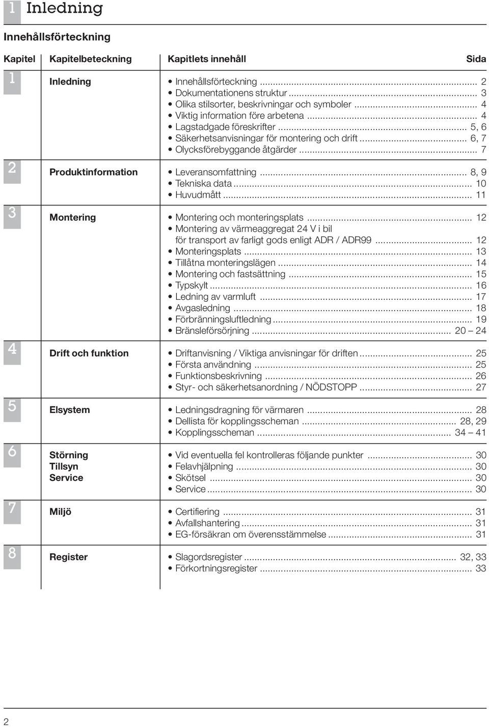 .. 5, 6 Säkerhetsanvisningar för montering och drift... 6, 7 Olycksförebyggande åtgärder... 7 Leveransomfattning... 8, 9 Tekniska data... 10 Huvudmått... 11 Montering och monteringsplats.