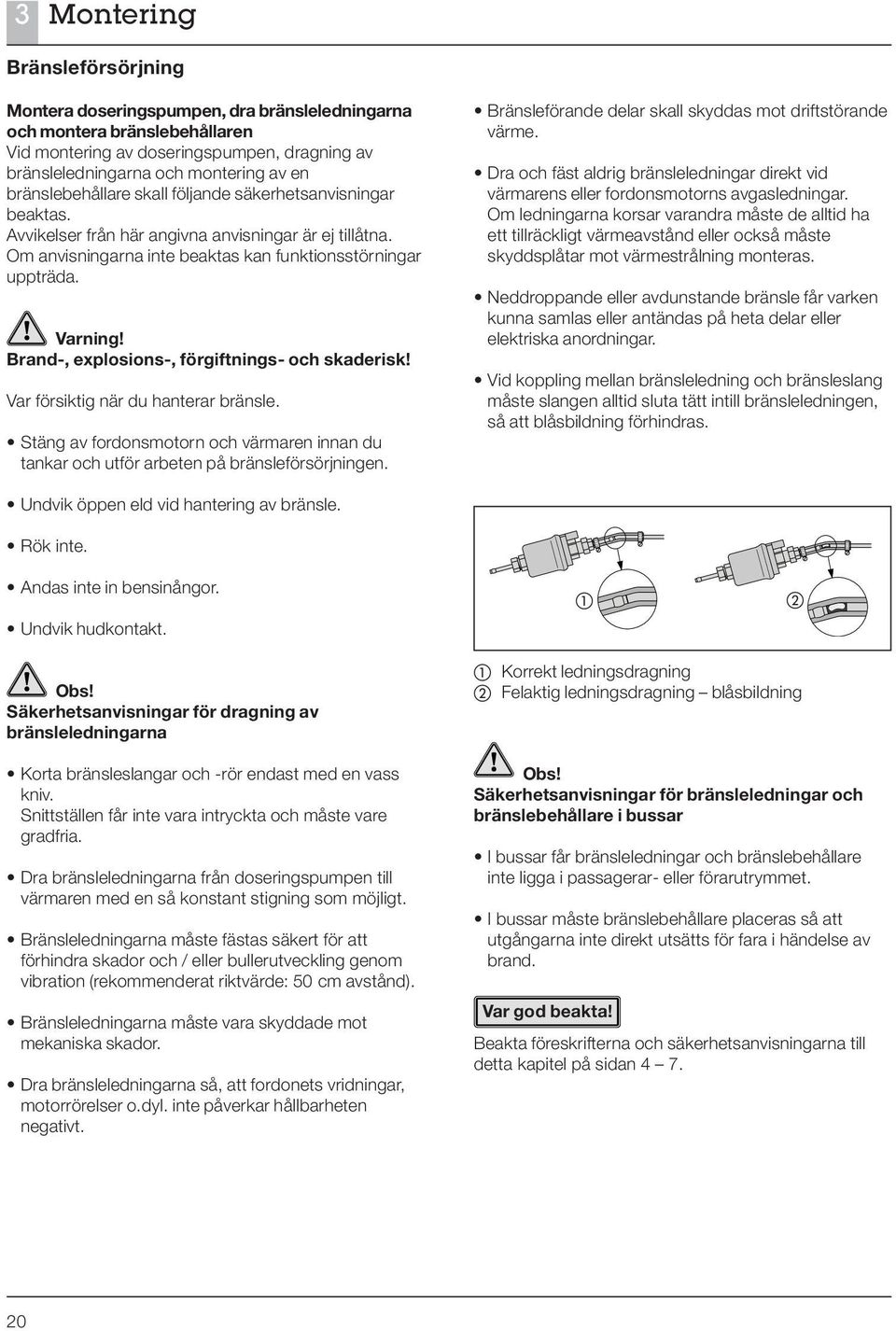 Brand-, explosions-, förgiftnings- och skaderisk! Var försiktig när du hanterar bränsle. Stäng av fordonsmotorn och värmaren innan du tankar och utför arbeten på bränsleförsörjningen.