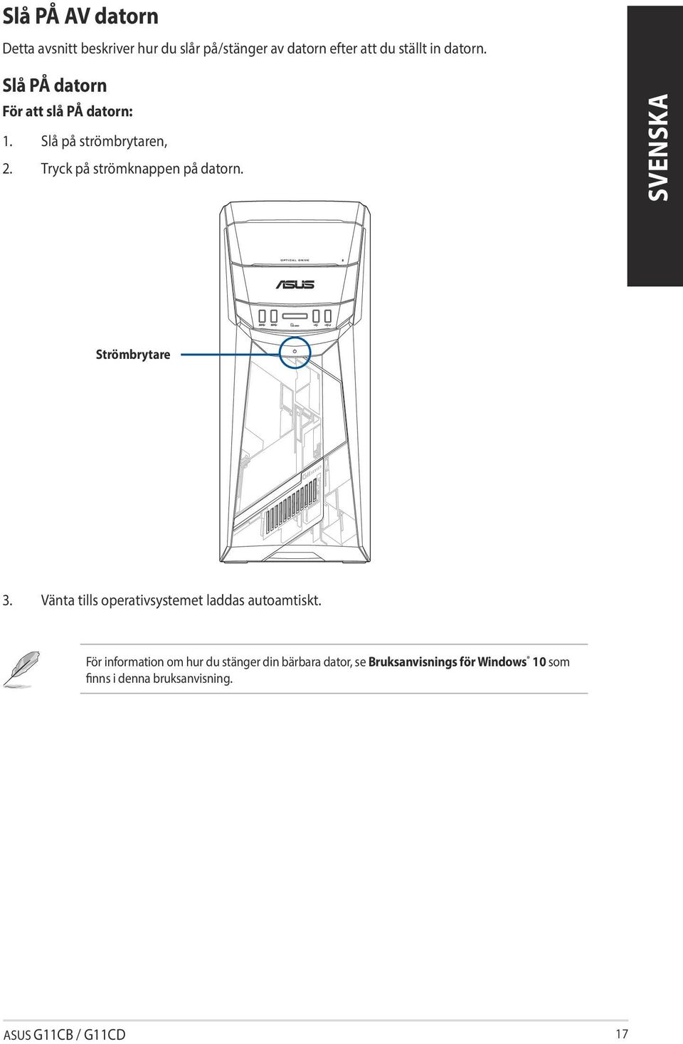 Tryck på strömknappen på datorn. Strömbrytare 3. Vänta tills operativsystemet laddas autoamtiskt.