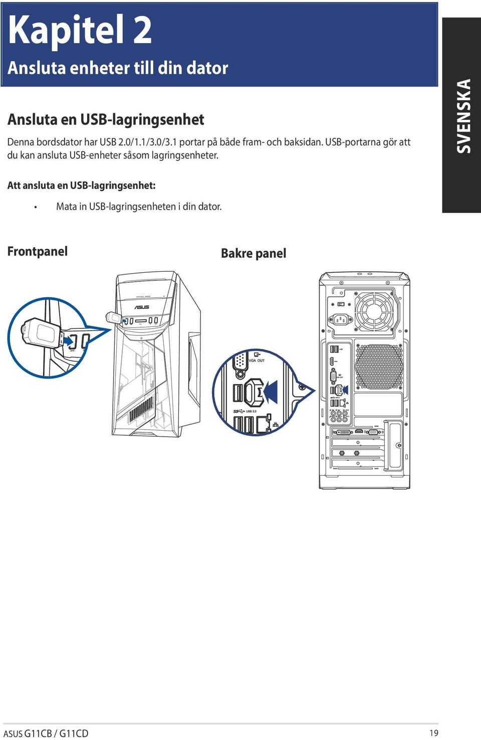 USB-portarna gör att du kan ansluta USB-enheter såsom lagringsenheter.