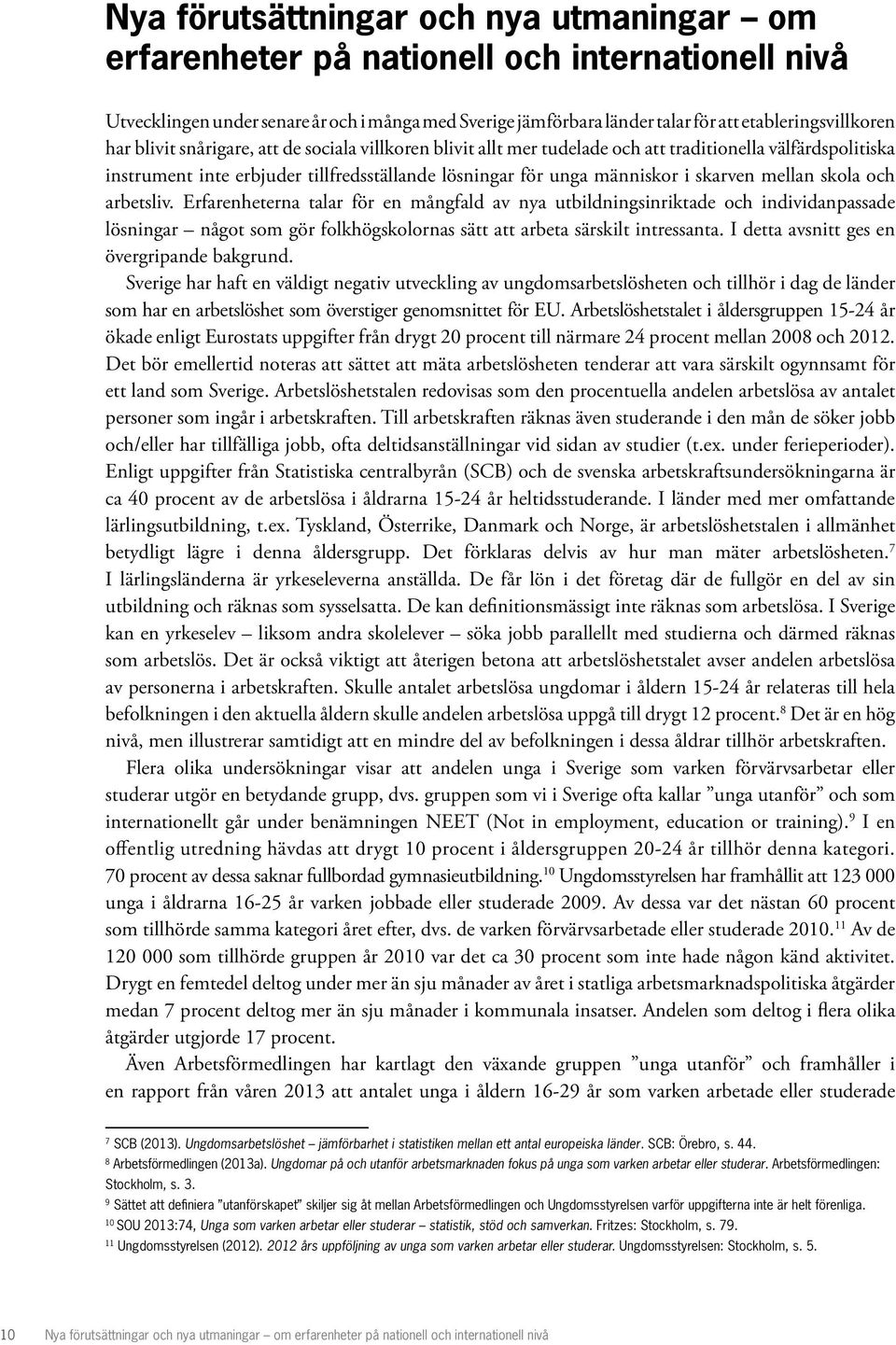 mellan skola och arbetsliv. Erfarenheterna talar för en mångfald av nya utbildningsinriktade och individanpassade lösningar något som gör folkhögskolornas sätt att arbeta särskilt intressanta.