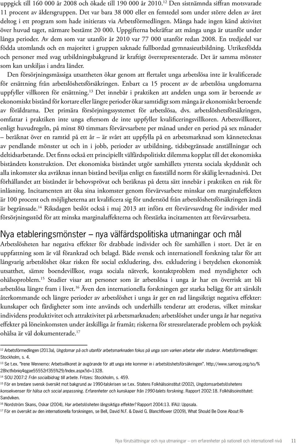 Många hade ingen känd aktivitet över huvud taget, närmare bestämt 20 000. Uppgifterna bekräftar att många unga är utanför under långa perioder.