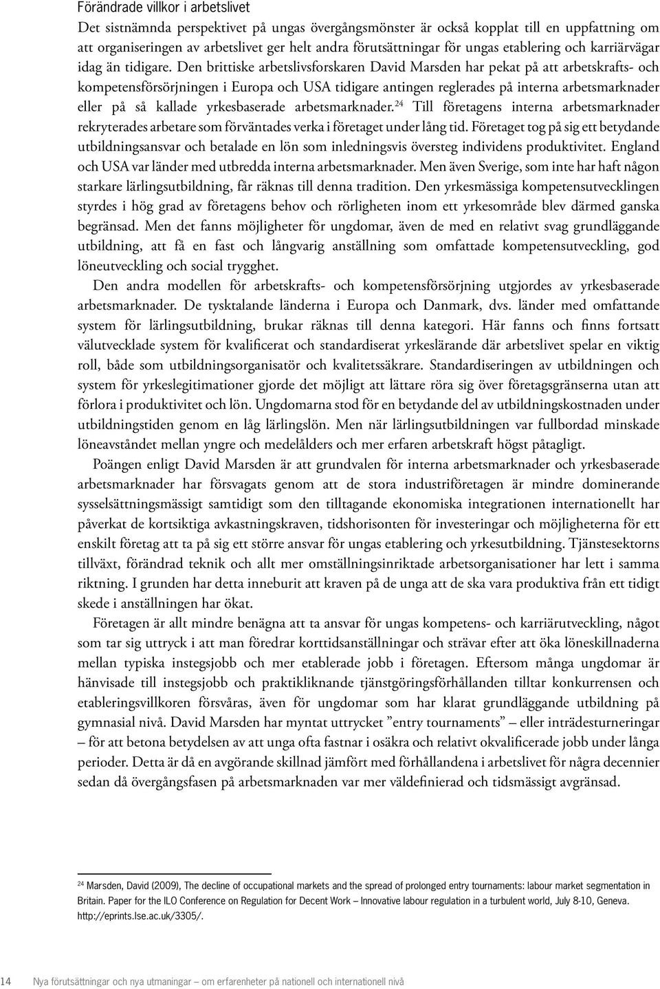 Den brittiske arbetslivsforskaren David Marsden har pekat på att arbetskrafts- och kompetensförsörjningen i Europa och USA tidigare antingen reglerades på interna arbetsmarknader eller på så kallade