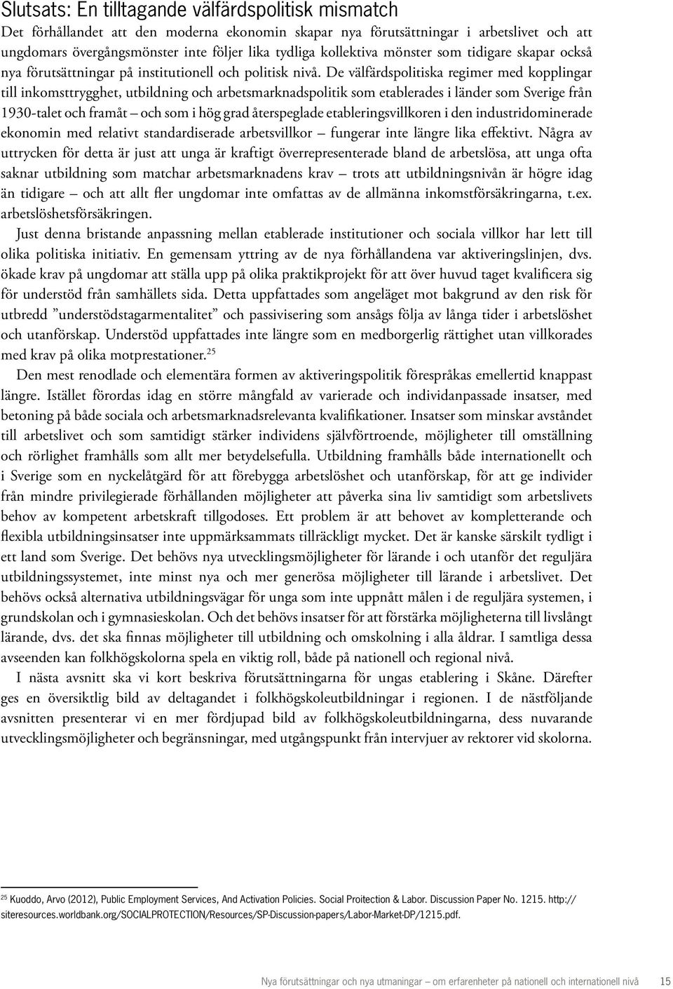 De välfärdspolitiska regimer med kopplingar till inkomsttrygghet, utbildning och arbetsmarknadspolitik som etablerades i länder som Sverige från 1930-talet och framåt och som i hög grad återspeglade