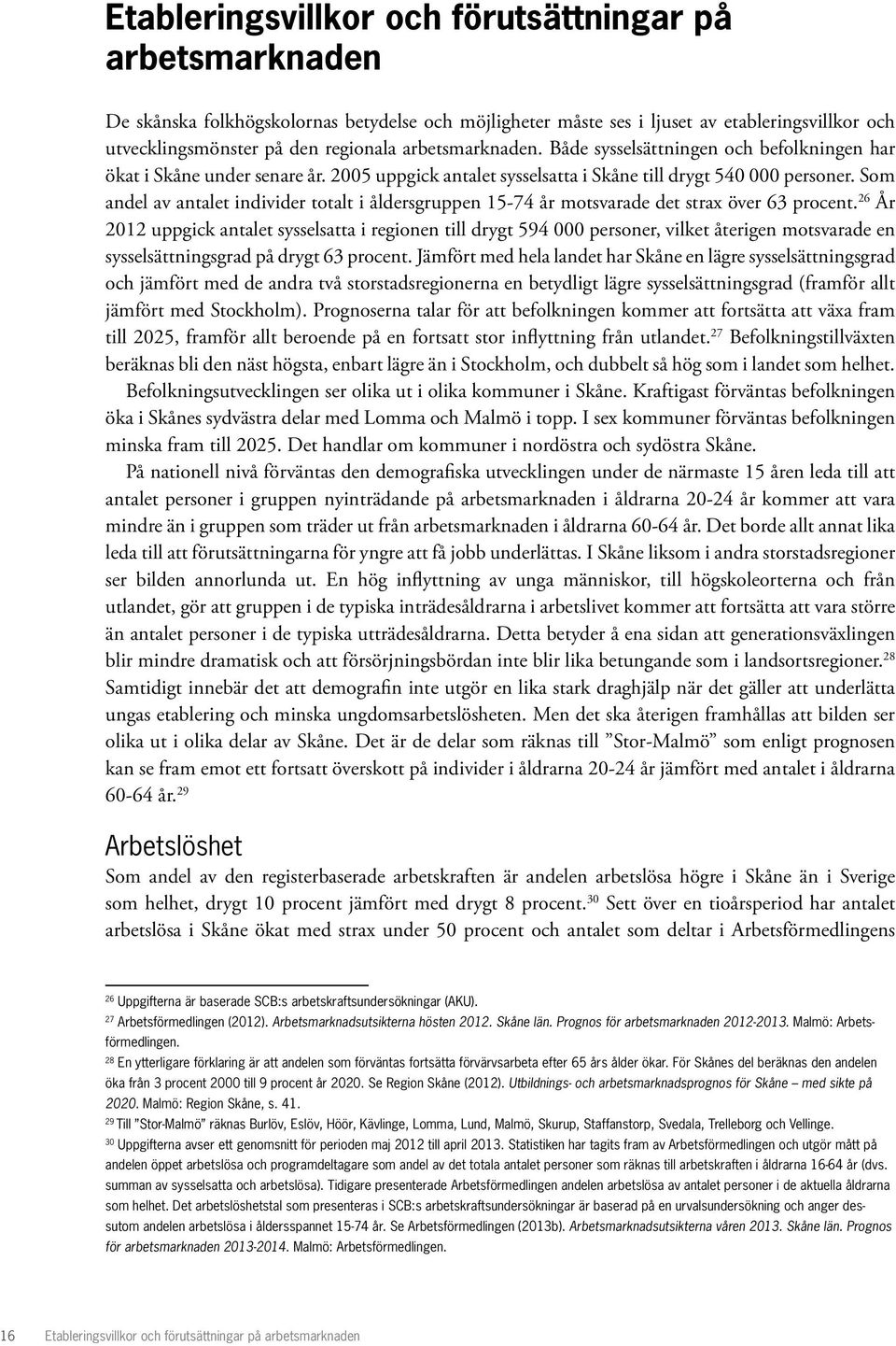 Som andel av antalet individer totalt i åldersgruppen 15-74 år motsvarade det strax över 63 procent.