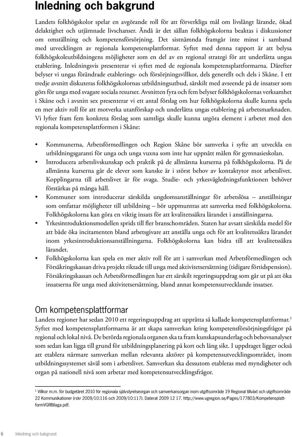 Syftet med denna rapport är att belysa folkhögskoleutbildningens möjligheter som en del av en regional strategi för att underlätta ungas etablering.