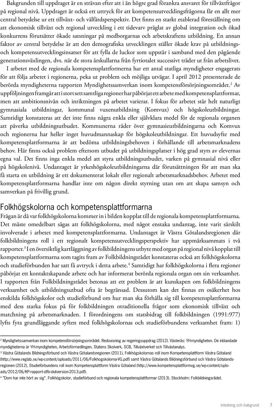 Det finns en starkt etablerad föreställning om att ekonomisk tillväxt och regional utveckling i ett tidevarv präglat av global integration och ökad konkurrens förutsätter ökade satsningar på