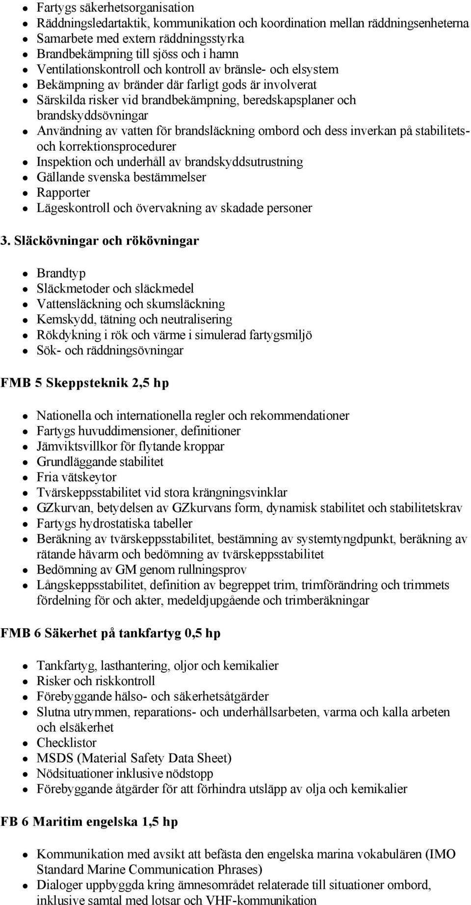 involverat Särskilda risker vid brandbekämpning, beredskapsplaner och brandskyddsövningar Användning av vatten för brandsläckning ombord och dess inverkan på stabilitetsoch korrektionsprocedurer