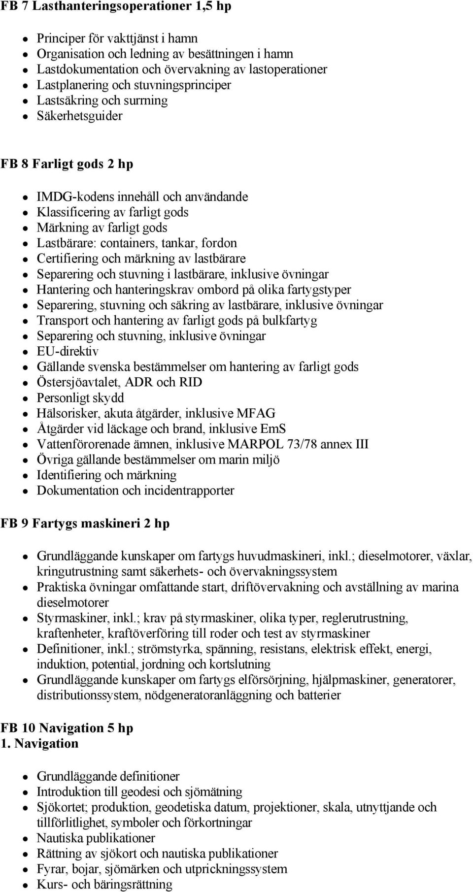 lastoperationer Lastplanering och stuvningsprinciper Lastsäkring och surrning Säkerhetsguider FB 8 Farligt gods 2 hp IMDG kodens innehåll och användande Klassificering av farligt gods Märkning av