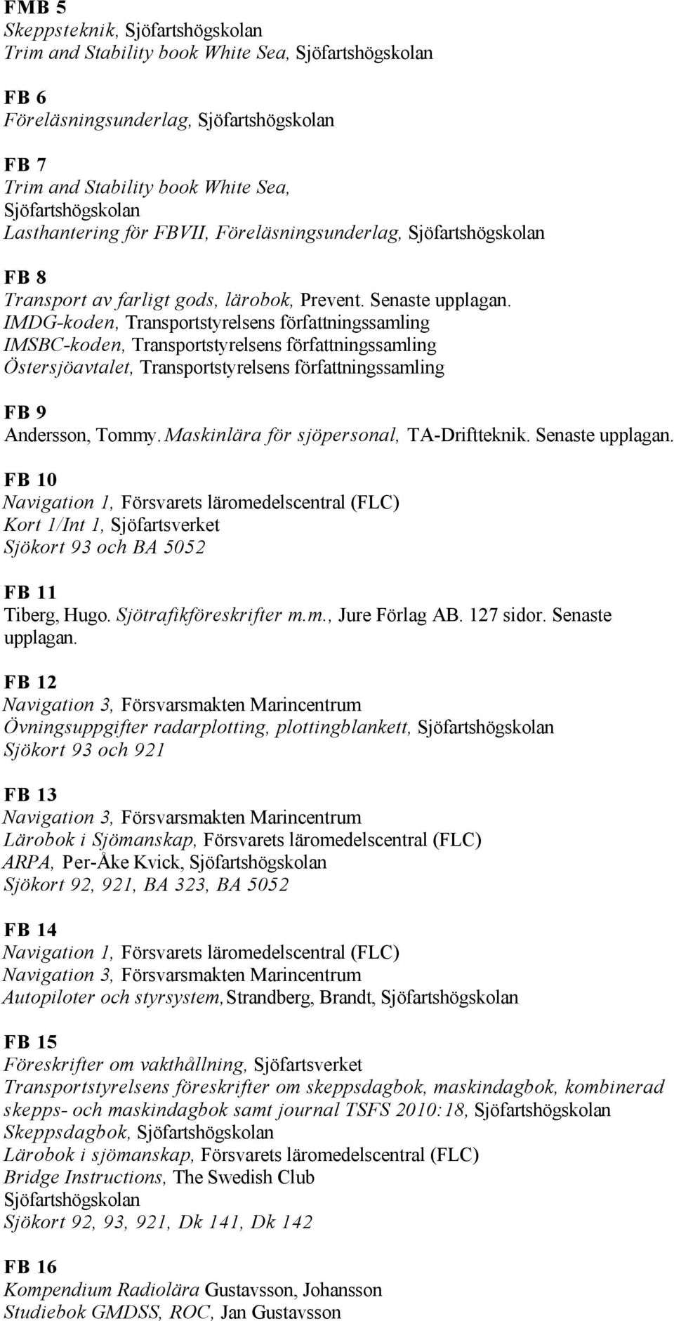 Lasthantering för FBVII, Föreläsningsunderlag, Sjöfartshögskolan FB 8 Transport av farligt gods, lärobok, Prevent. Senaste upplagan.