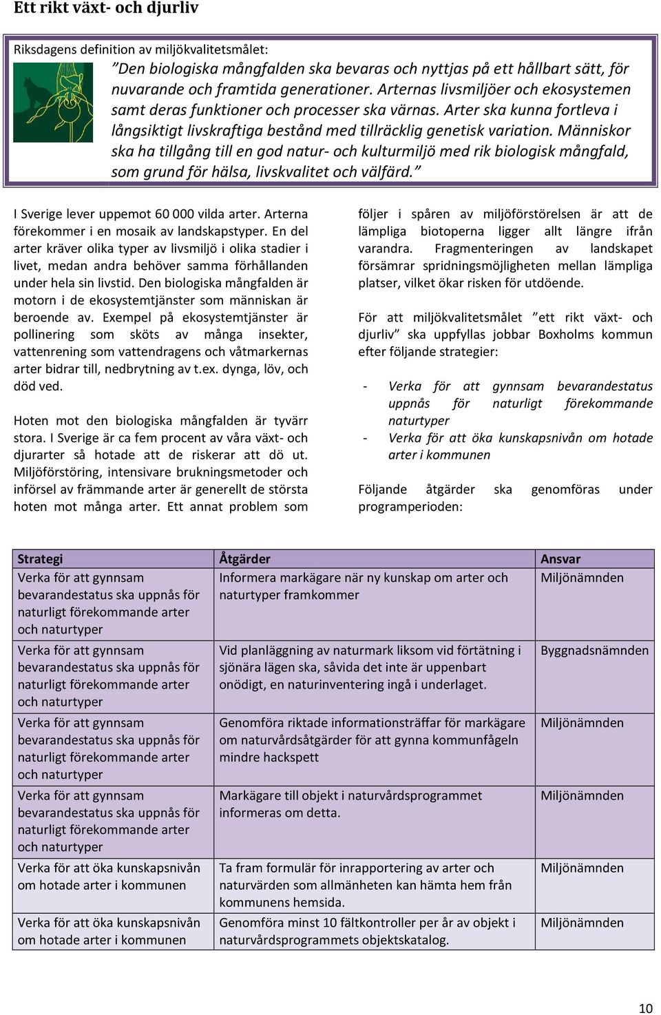 Människor ska ha tillgång till en god natur- och kulturmiljö med rik biologisk mångfald, som grund för hälsa, livskvalitet och välfärd. I Sverige lever uppemot 60 000 vilda arter.