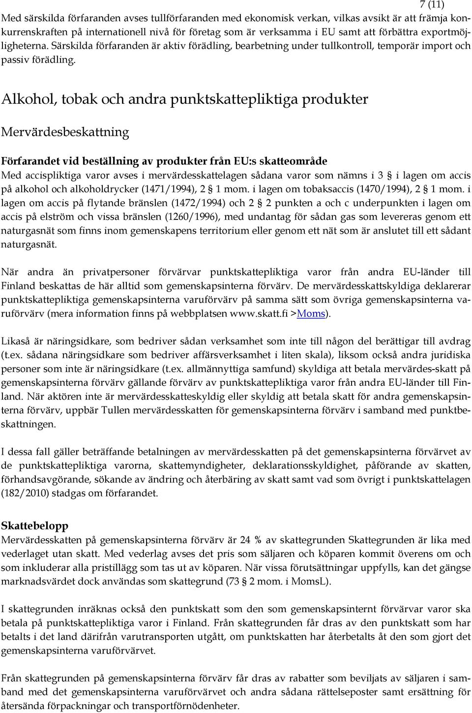 Alkohol, tobak och andra punktskattepliktiga produkter Mervärdesbeskattning Förfarandet vid beställning av produkter från EU:s skatteområde Med accispliktiga varor avses i mervärdesskattelagen sådana