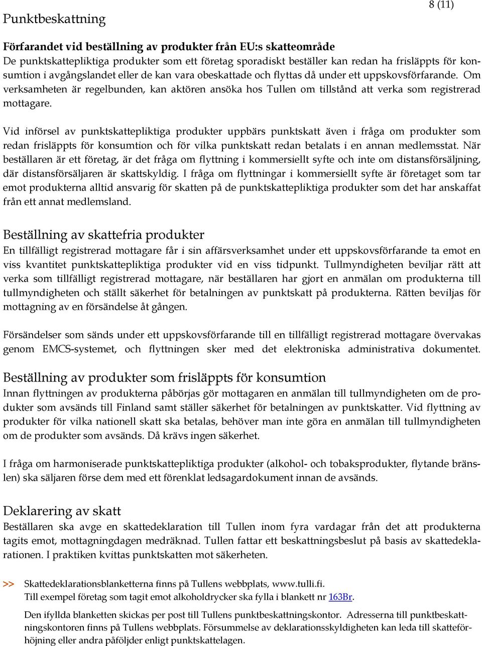 Vid införsel av punktskattepliktiga produkter uppbärs punktskatt även i fråga om produkter som redan frisläppts för konsumtion och för vilka punktskatt redan betalats i en annan medlemsstat.