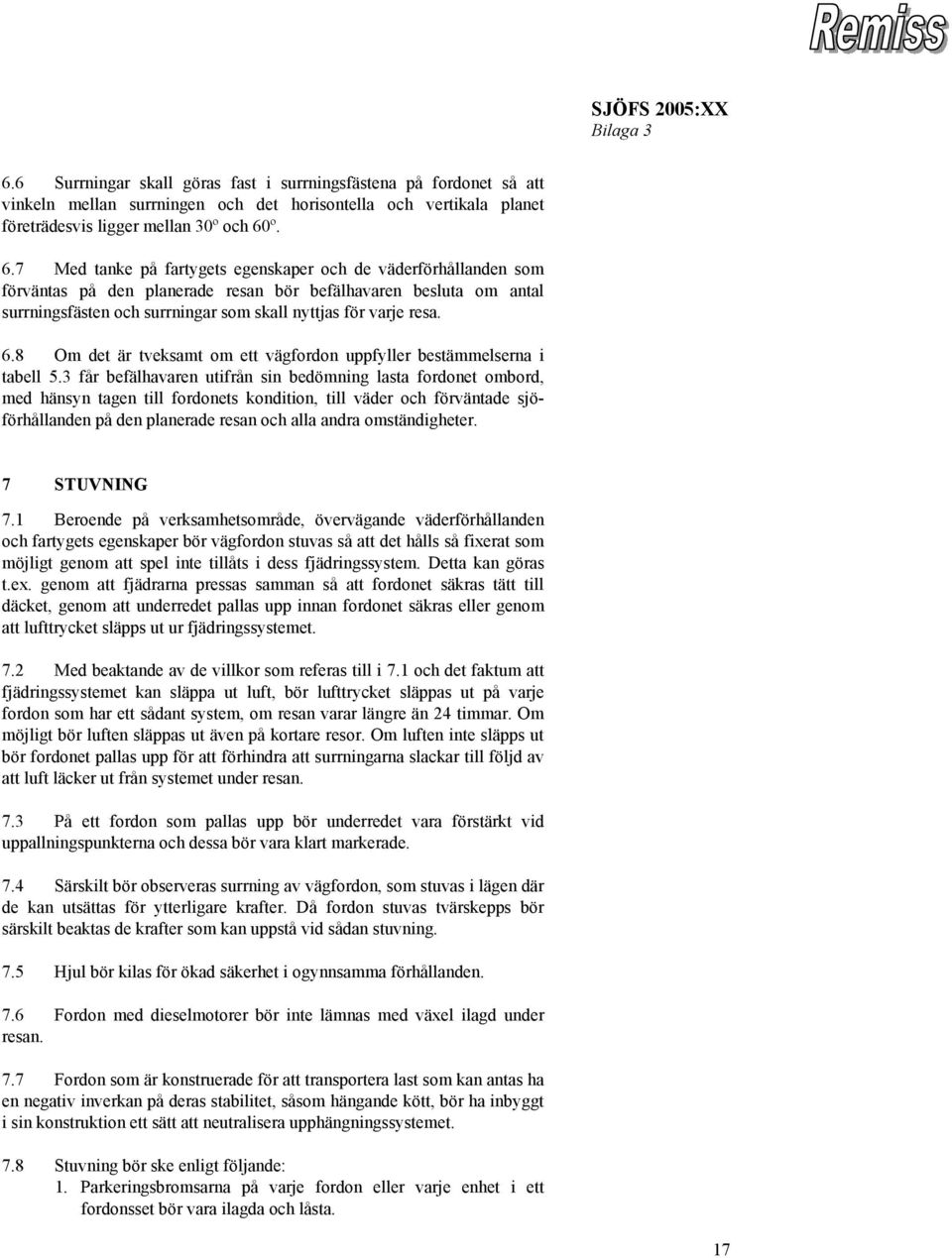 º. 6.7 Med tanke på fartygets egenskaper och de väderförhållanden som förväntas på den planerade resan bör befälhavaren besluta om antal surrningsfästen och surrningar som skall nyttjas för varje