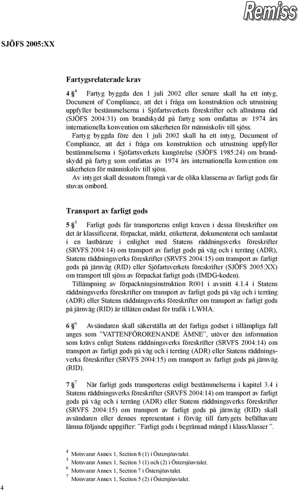 Fartyg byggda före den 1 juli 2002 skall ha ett intyg, Document of Compliance, att det i fråga om konstruktion och utrustning uppfyller bestämmelserna i Sjöfartsverkets kungörelse (SJÖFS 1985:24) om