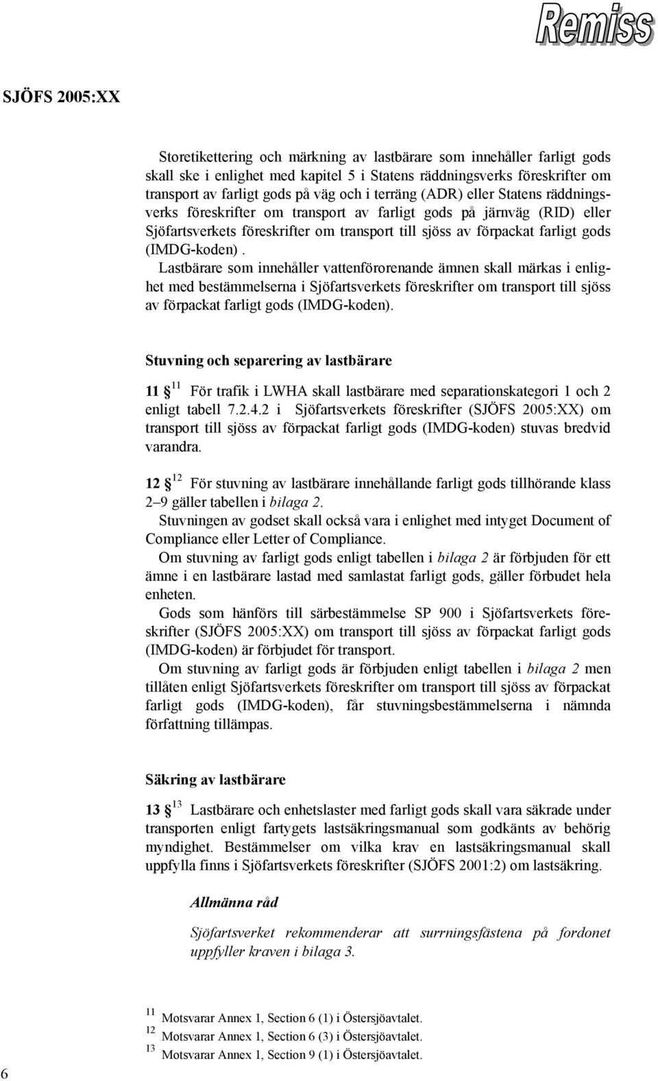 Lastbärare som innehåller vattenförorenande ämnen skall märkas i enlighet med bestämmelserna i Sjöfartsverkets föreskrifter om transport till sjöss av förpackat farligt gods (IMDG-koden).