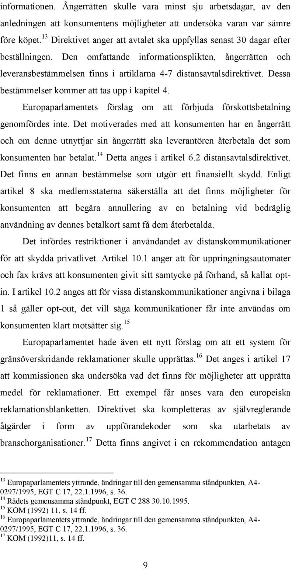 Den omfattande informationsplikten, ångerrätten och leveransbestämmelsen finns i artiklarna 4-7 distansavtalsdirektivet. Dessa bestämmelser kommer att tas upp i kapitel 4.