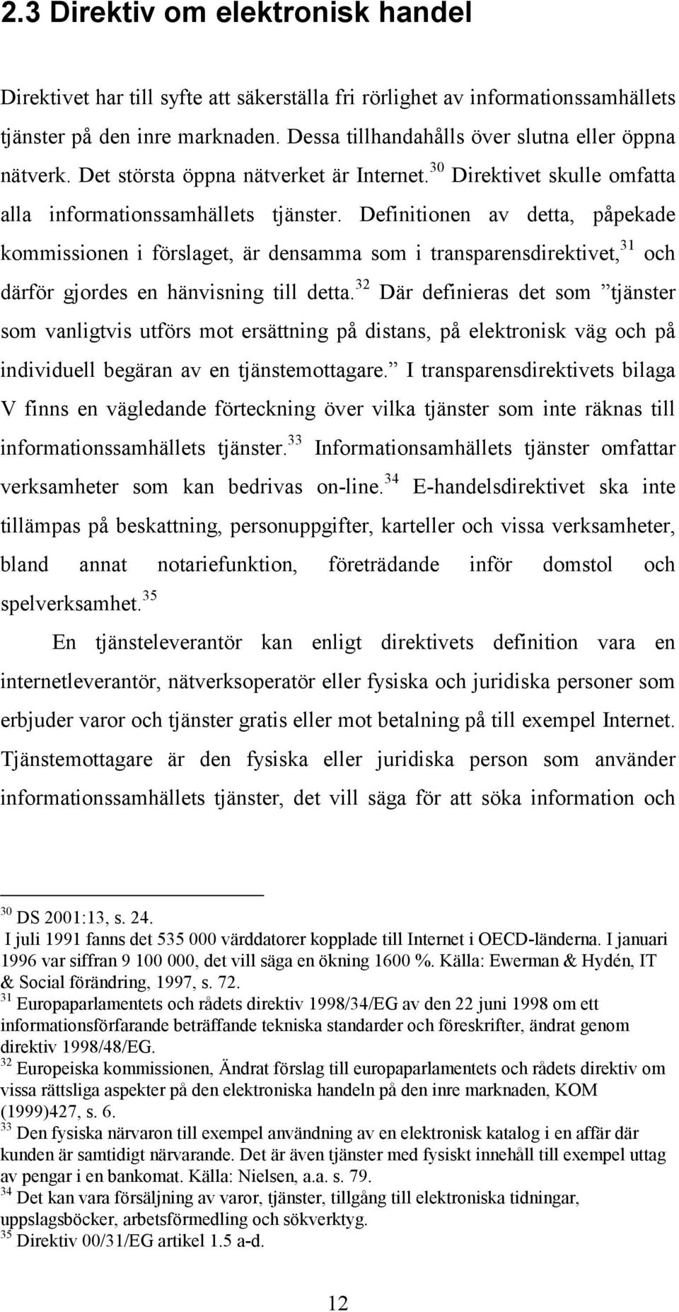 Definitionen av detta, påpekade kommissionen i förslaget, är densamma som i transparensdirektivet, 31 och därför gjordes en hänvisning till detta.