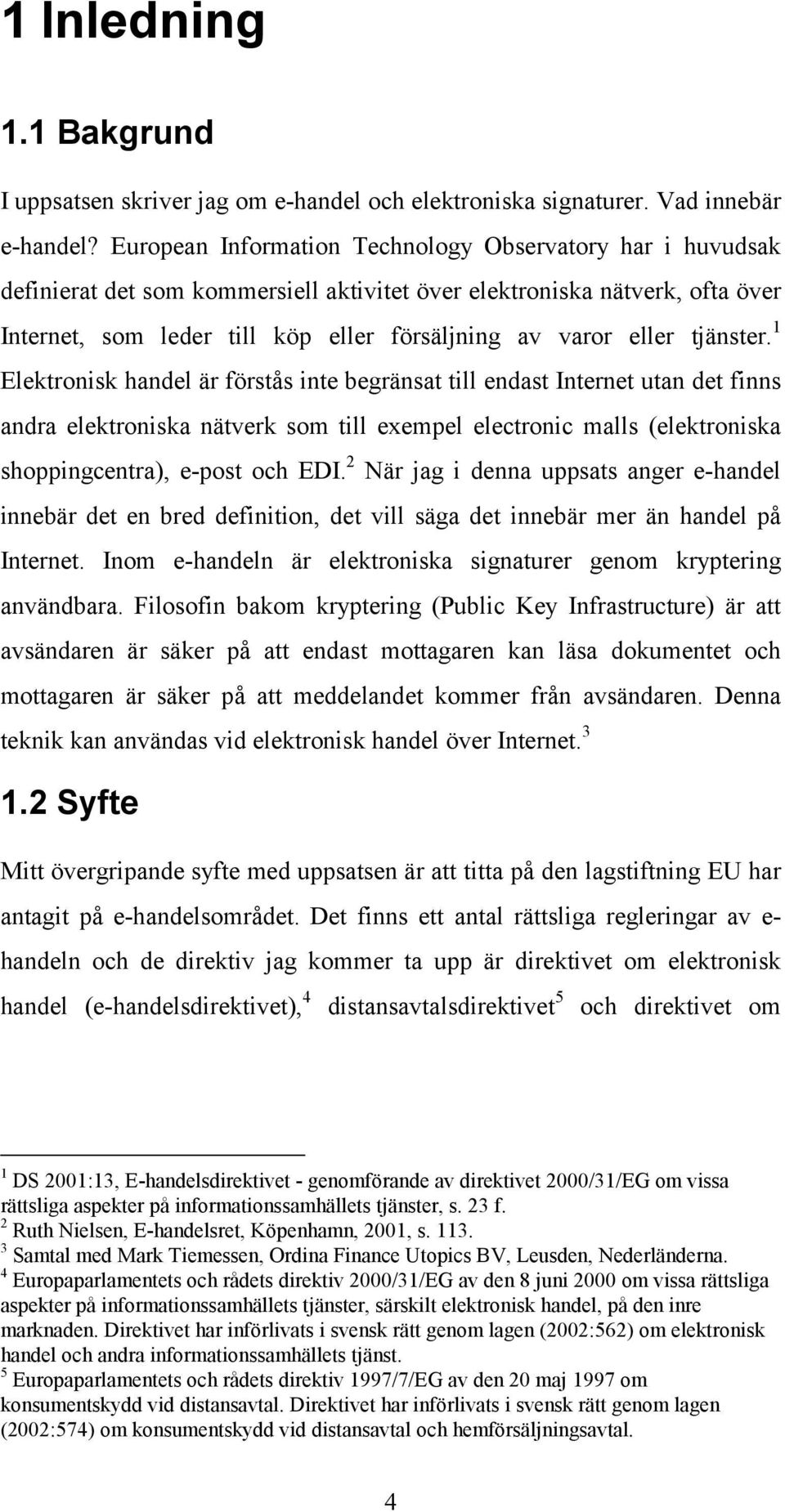 tjänster. 1 Elektronisk handel är förstås inte begränsat till endast Internet utan det finns andra elektroniska nätverk som till exempel electronic malls (elektroniska shoppingcentra), e-post och EDI.