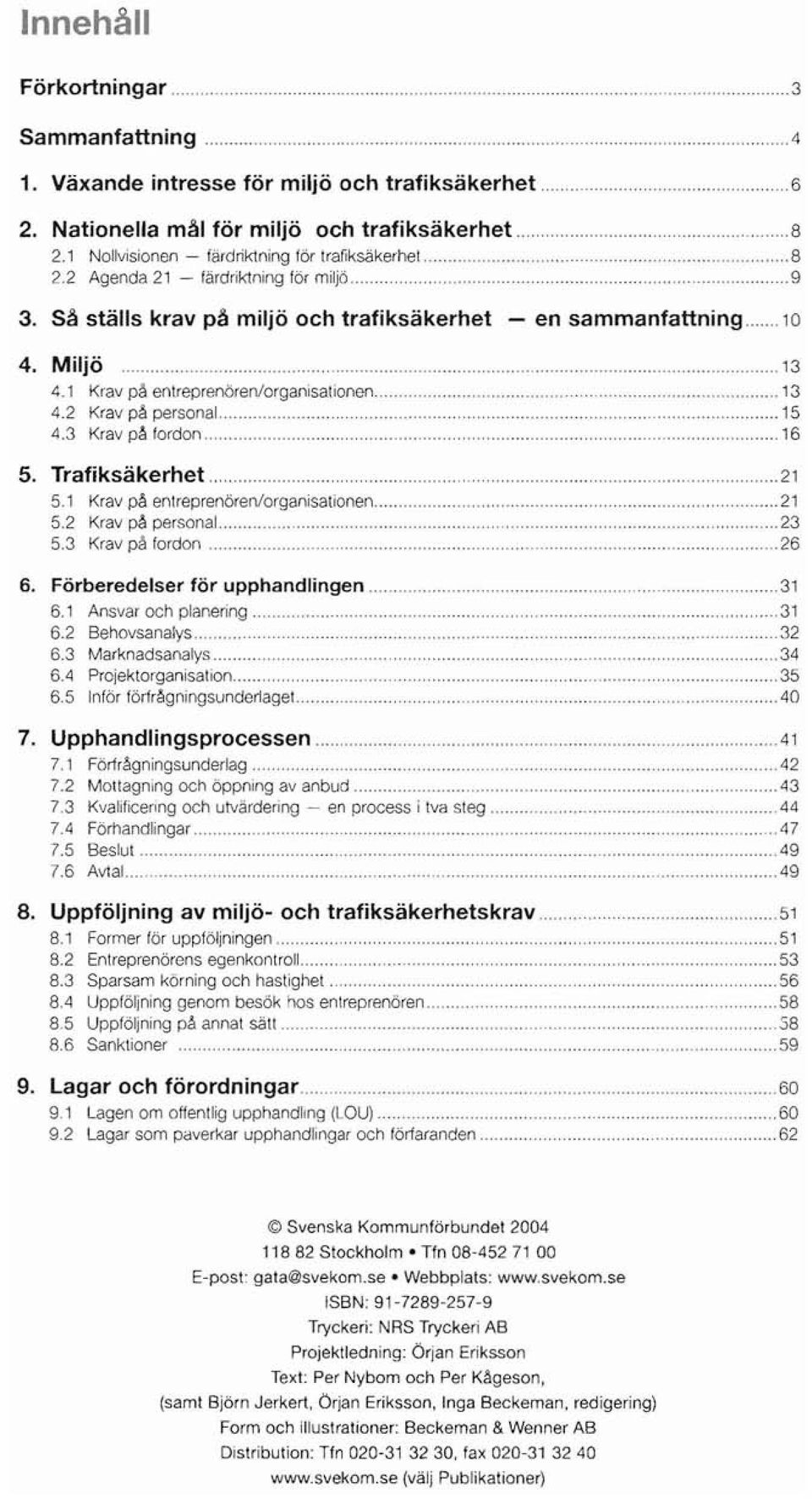 2 Krav på personal... 15 4.3 Krav på tordon. 16 5. Trafiksäkerhet 21 5.1 Krav på entreprenören/organisationen. 21 5.2 Krav på personal.... 23 5.3 Krav på fordon...26 6.