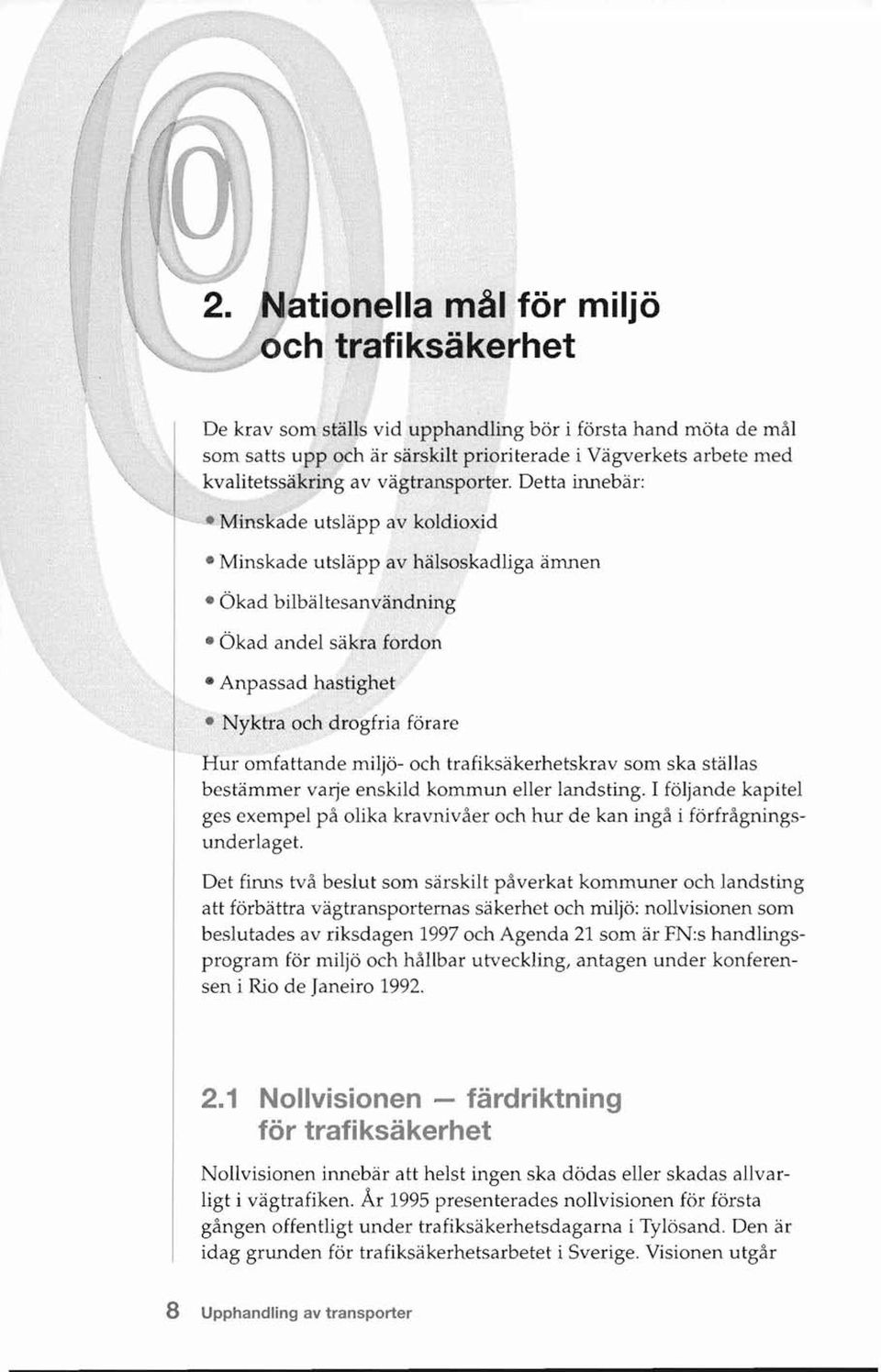 Detta innebär: Minskade utsläpp av hälsoskadliga ämnen Ökad bilbältesanvändning Ökad andel säkra fordon Anpassad hastighet Nyktra och drogfria förare Hur omfattande miljö- och trafiksäkerhetskrav som