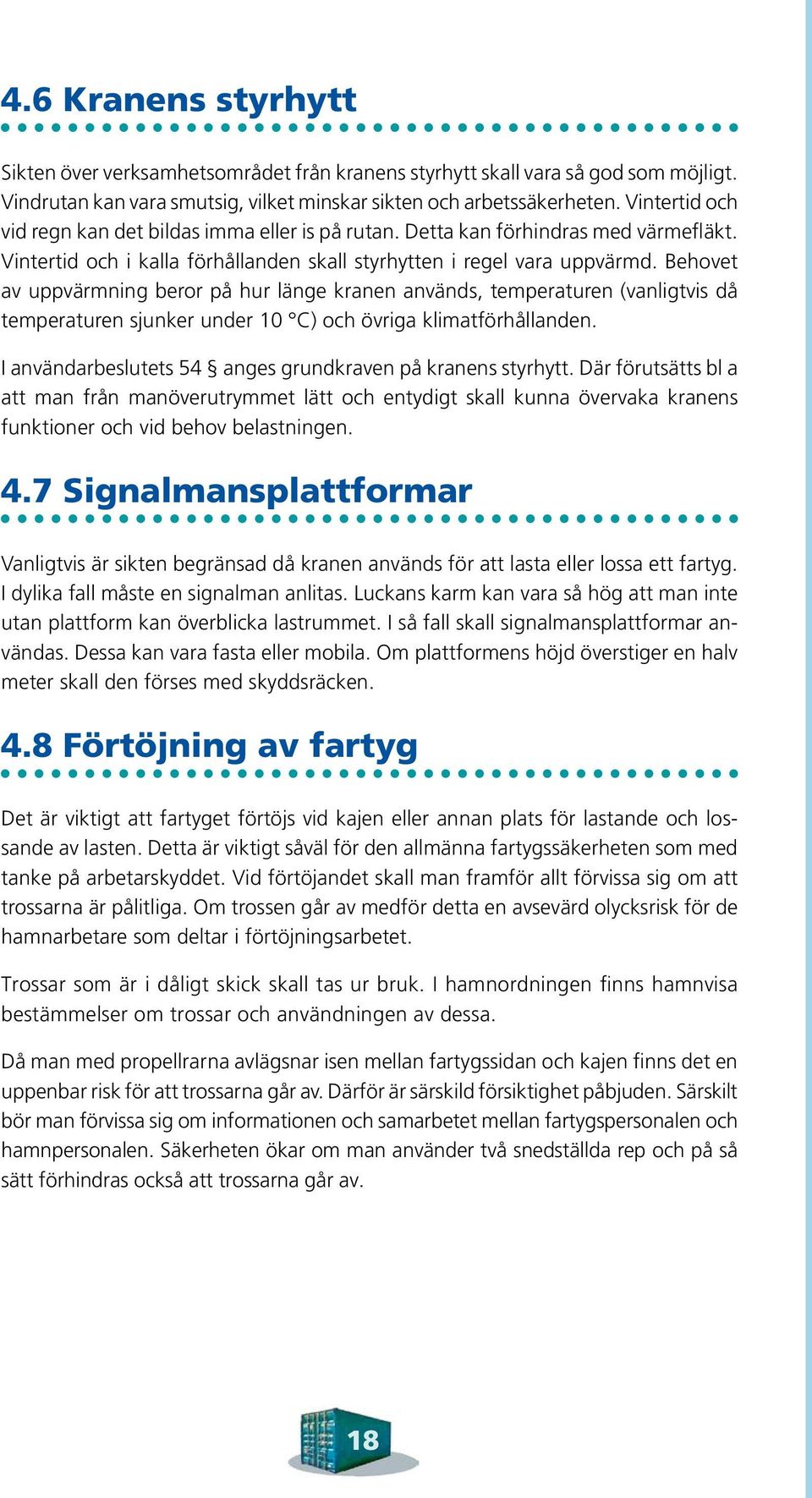 Behovet av uppvärmning beror på hur länge kranen används, temperaturen (vanligtvis då temperaturen sjunker under 10 C) och övriga klimatförhållanden.