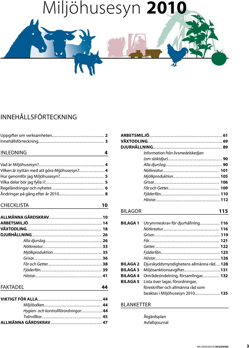 .. 14 VÄXTODLING... 18 DJURHÅLLNING... 26 Alla djurslag.......................................... 26 Nötkreatur............................................ 33 Mjölkproduktion.................................... 35 Grisar.