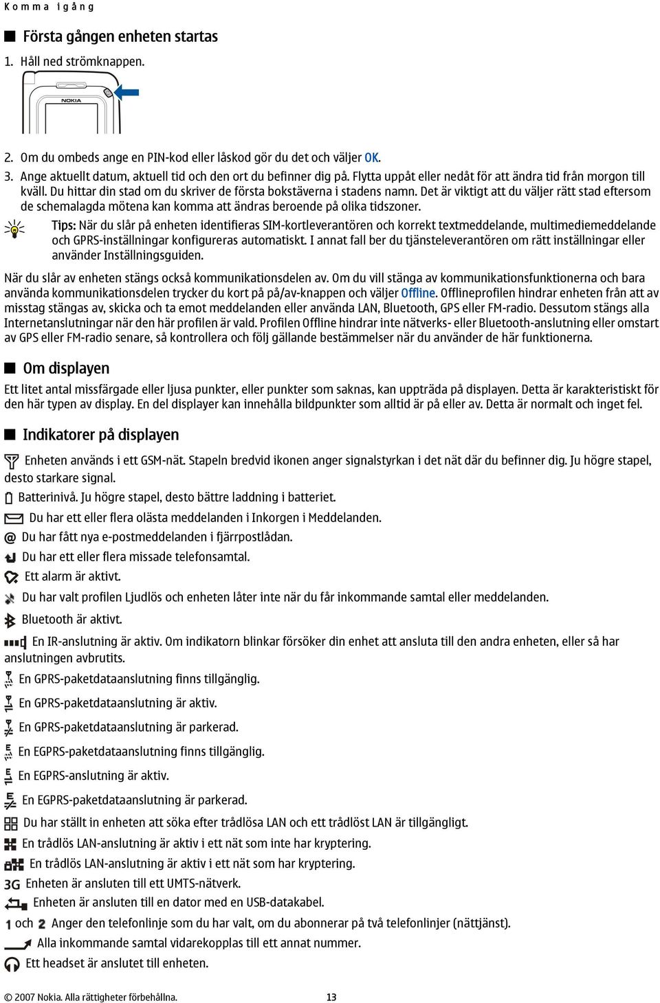 Du hittar din stad om du skriver de första bokstäverna i stadens namn. Det är viktigt att du väljer rätt stad eftersom de schemalagda mötena kan komma att ändras beroende på olika tidszoner.