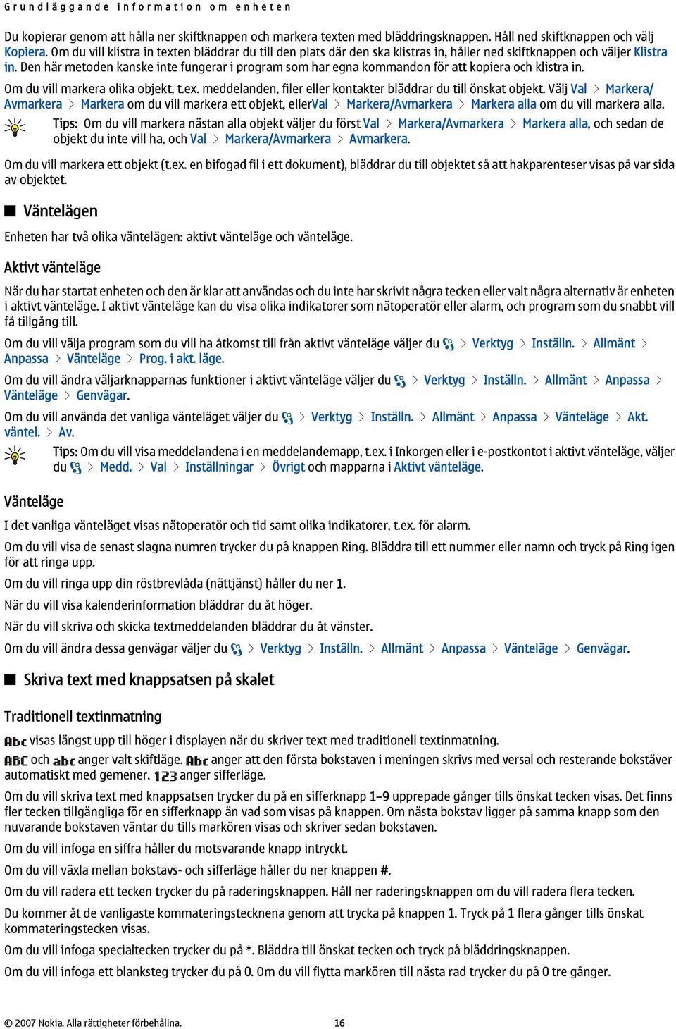 Den här metoden kanske inte fungerar i program som har egna kommandon för att kopiera och klistra in. Om du vill markera olika objekt, t.ex.