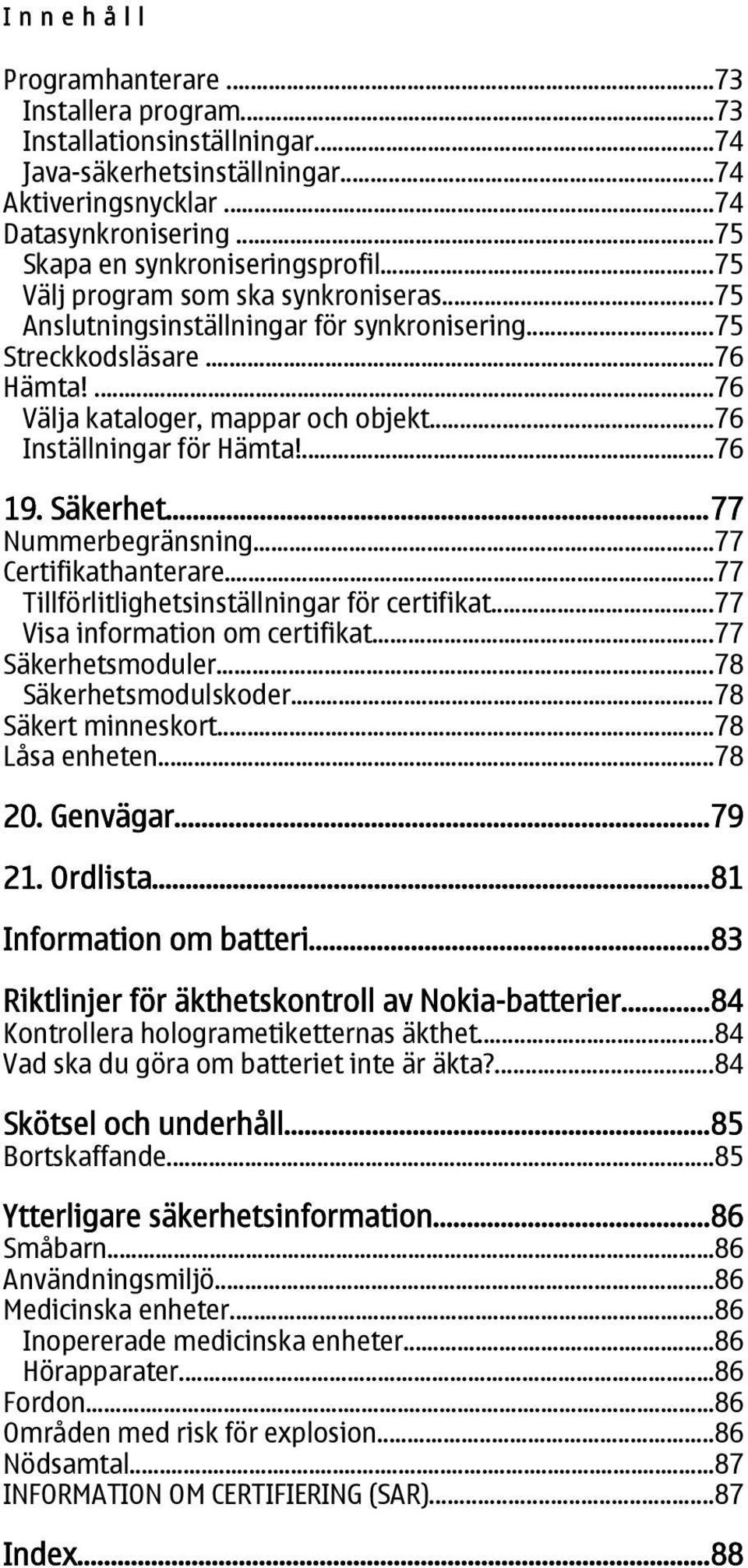 ..76 Inställningar för Hämta!...76 19. Säkerhet...77 Nummerbegränsning...77 Certifikathanterare...77 Tillförlitlighetsinställningar för certifikat...77 Visa information om certifikat.