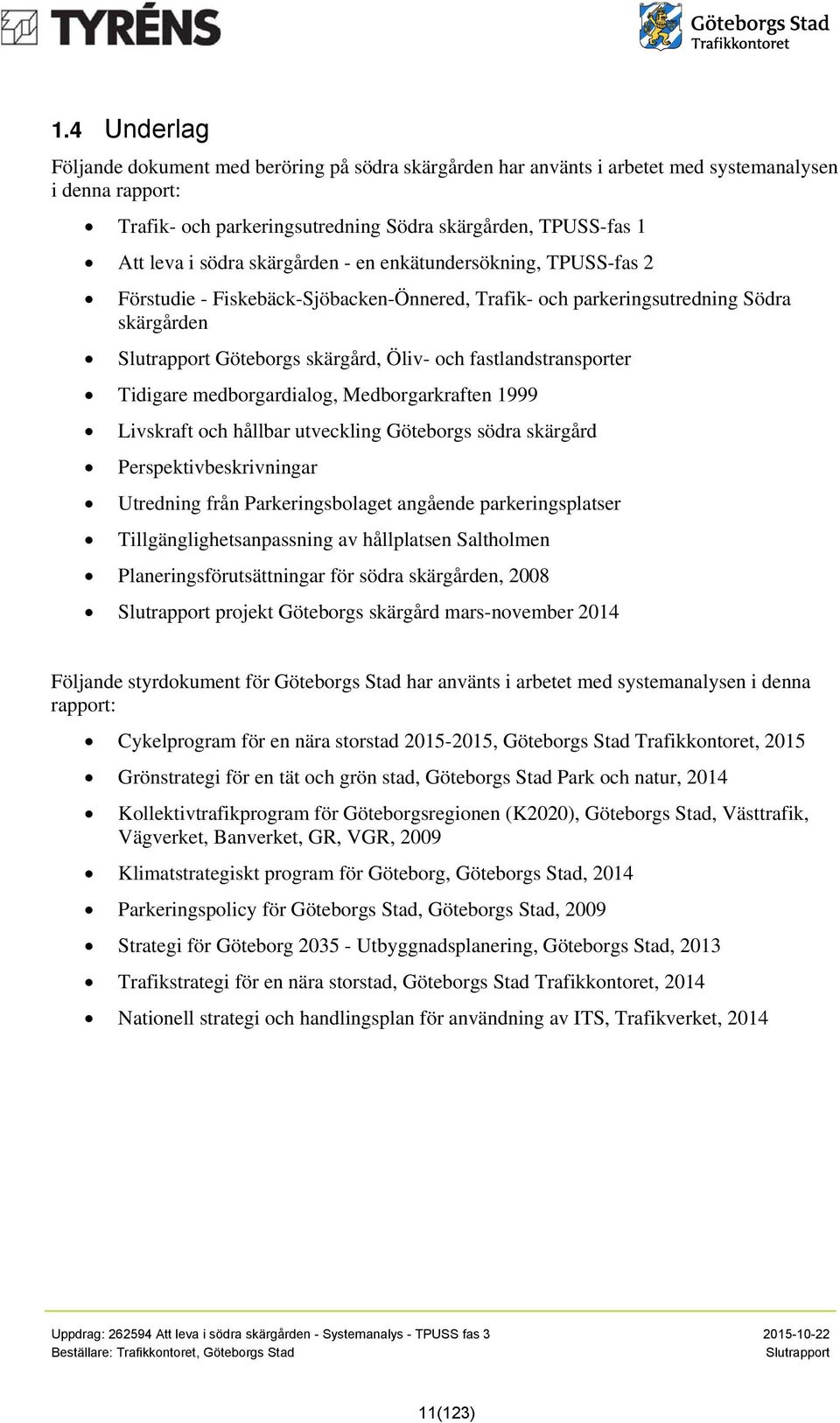 Tidigare medborgardialog, Medborgarkraften 1999 Livskraft och hållbar utveckling Göteborgs södra skärgård Perspektivbeskrivningar Utredning från Parkeringsbolaget angående parkeringsplatser