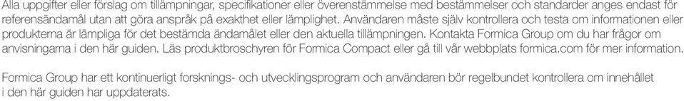 Användaren måste själv kontrollera och testa om informationen eller produkterna är lämpliga för det bestämda ändamålet eller den aktuella tillämpningen.