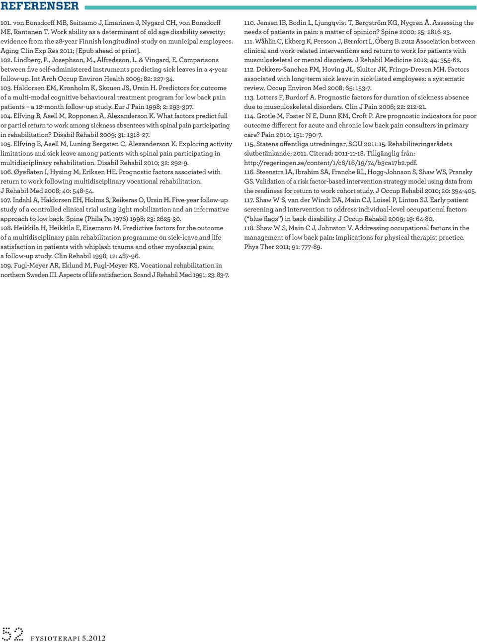 Lindberg, P., Josephson, M., Alfredsson, L. & Vingard, E. Comparisons between five self-administered instruments predicting sick leaves in a 4-year follow-up.