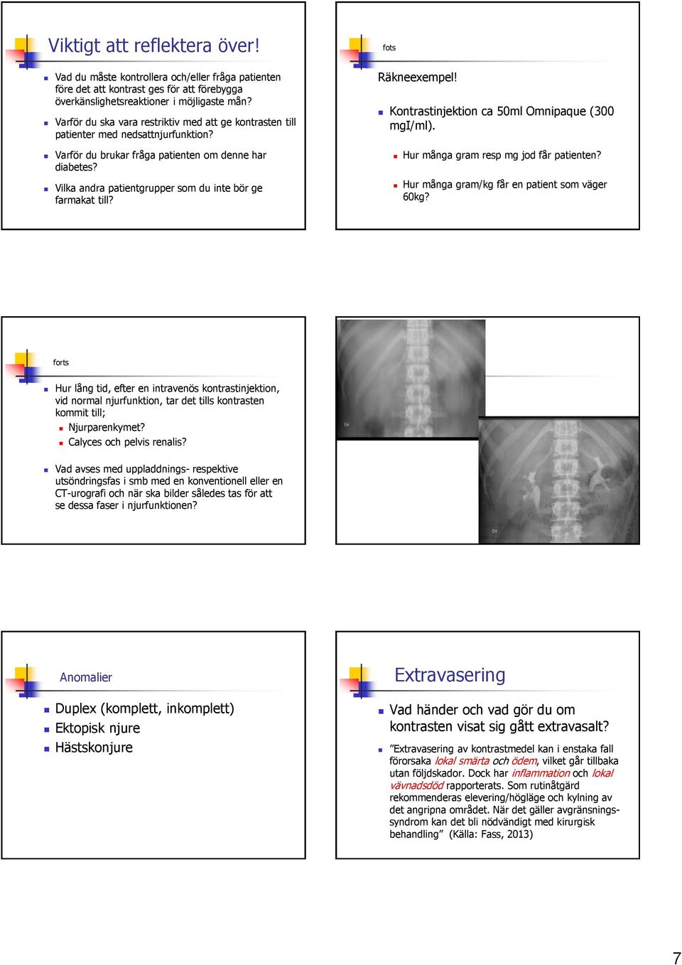 Vilka andra patientgrupper som du inte bör ge farmakat till? fots Räkneexempel! Kontrastinjektion ca 50ml Omnipaque (300 mgi/ml). Hur många gram resp mg jod får patienten?