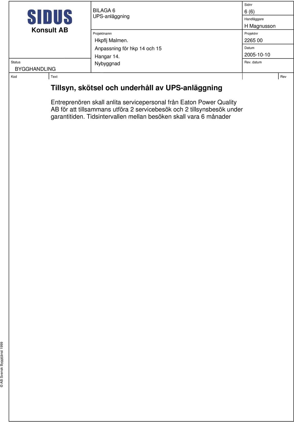 datum Kod Text Rev Tillsyn, skötsel och underhåll av UPS-anläggning Entreprenören skall anlita servicepersonal från Eaton
