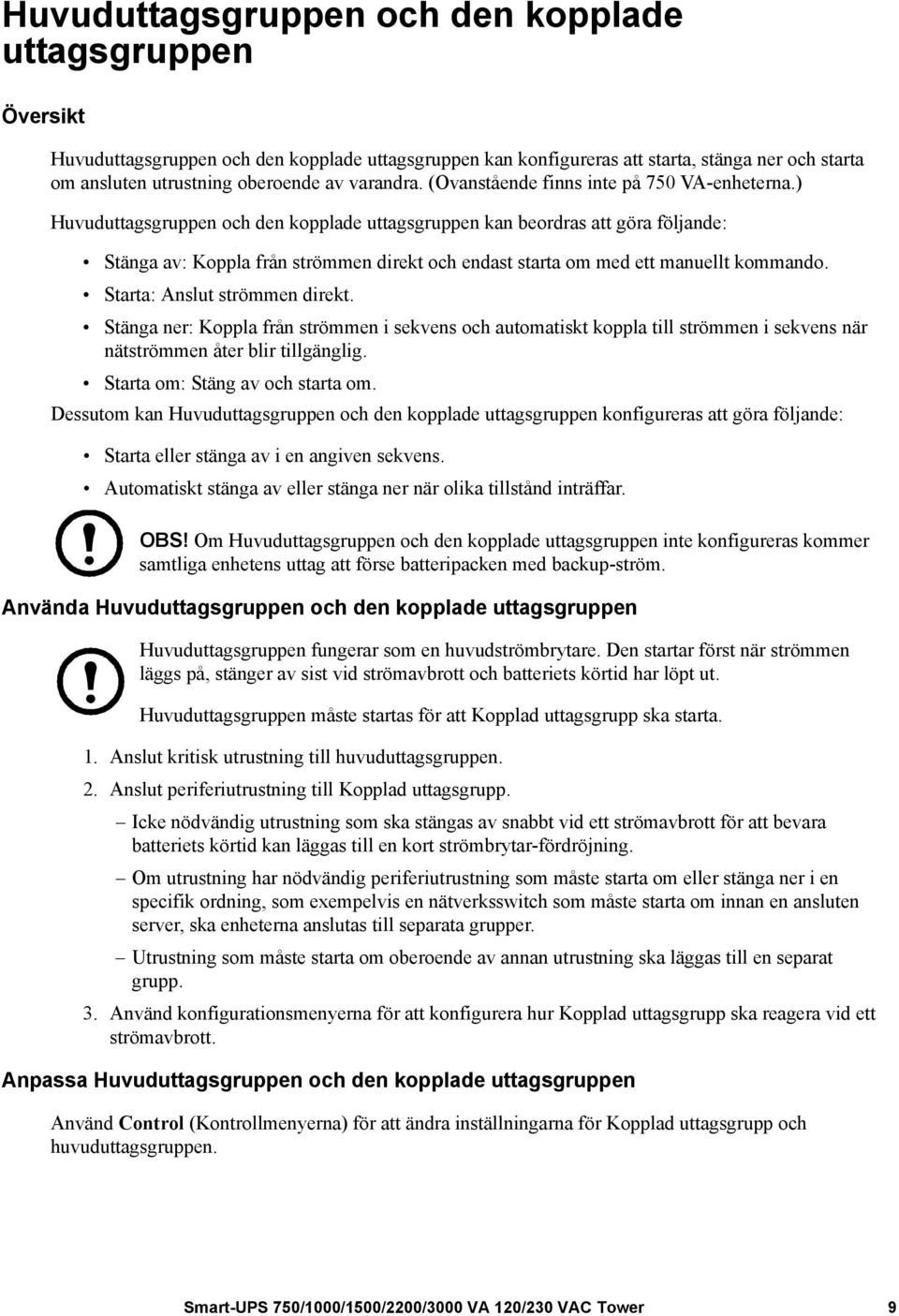 ) Huvuduttagsgruppen och den kopplade uttagsgruppen kan beordras att göra följande: Stänga av: Koppla från strömmen direkt och endast starta om med ett manuellt kommando.