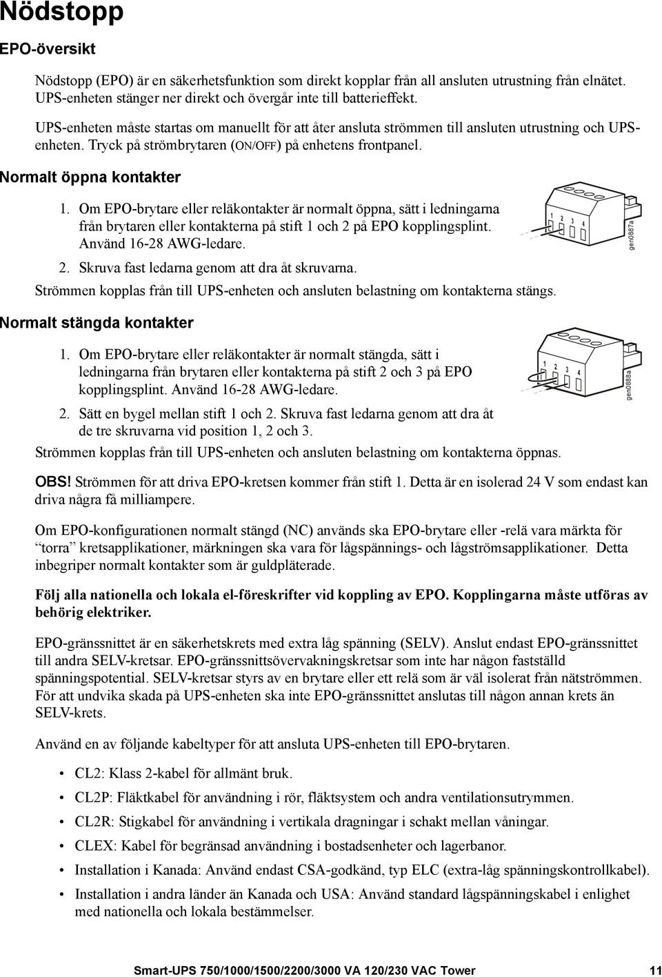 Om EPO-brytare eller reläkontakter är normalt öppna, sätt i ledningarna från brytaren eller kontakterna på stift 1 och 2 på EPO kopplingsplint. Använd 16-28 AWG-ledare. gen0887a 2.