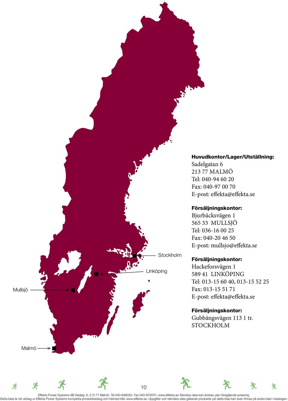 se Försäljningskontor: Bjurbäcksvägen 1 565 33 MULLSJÖ Tel: 036-16 00 25 Fax: 040-20 46 50 E-post: