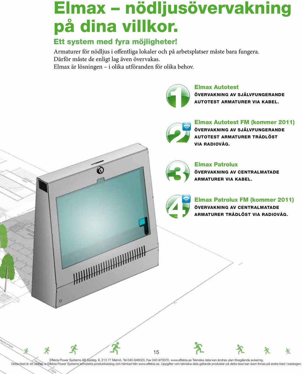 Elmax är lösningen i olika utföranden för olika behov. 1 2 3 1 2 3 1 2 31 34 2 4 Elmax Autotest Övervakning av självfungerande autotest armaturer via kabel.