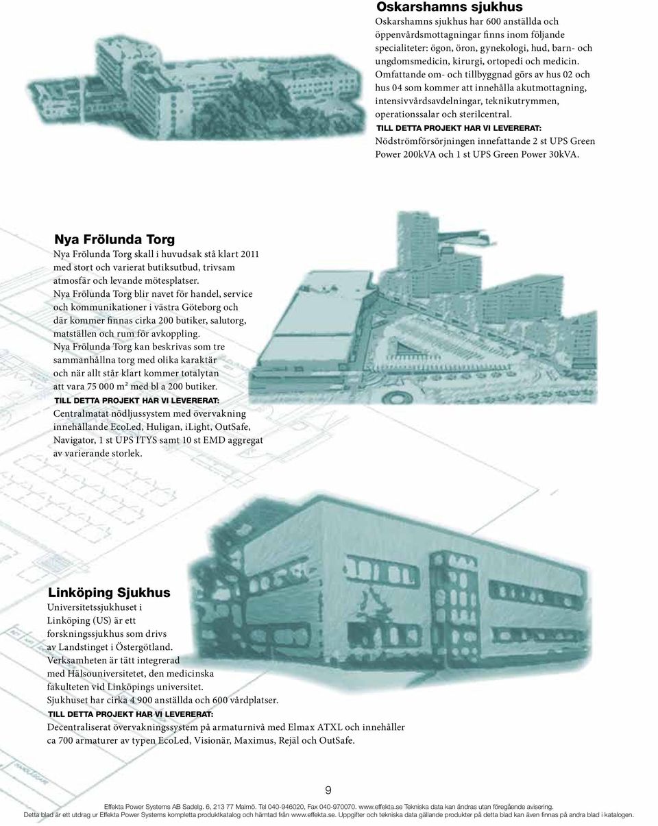 Till detta projekt har vi levererat: Nödströmförsörjningen innefattande 2 st UPS Green Power 200kVA och 1 st UPS Green Power 30kVA.