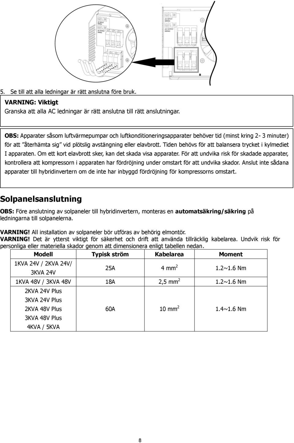 Tiden behövs för att balansera trycket i kylmediet I apparaten. Om ett kort elavbrott sker, kan det skada visa apparater.