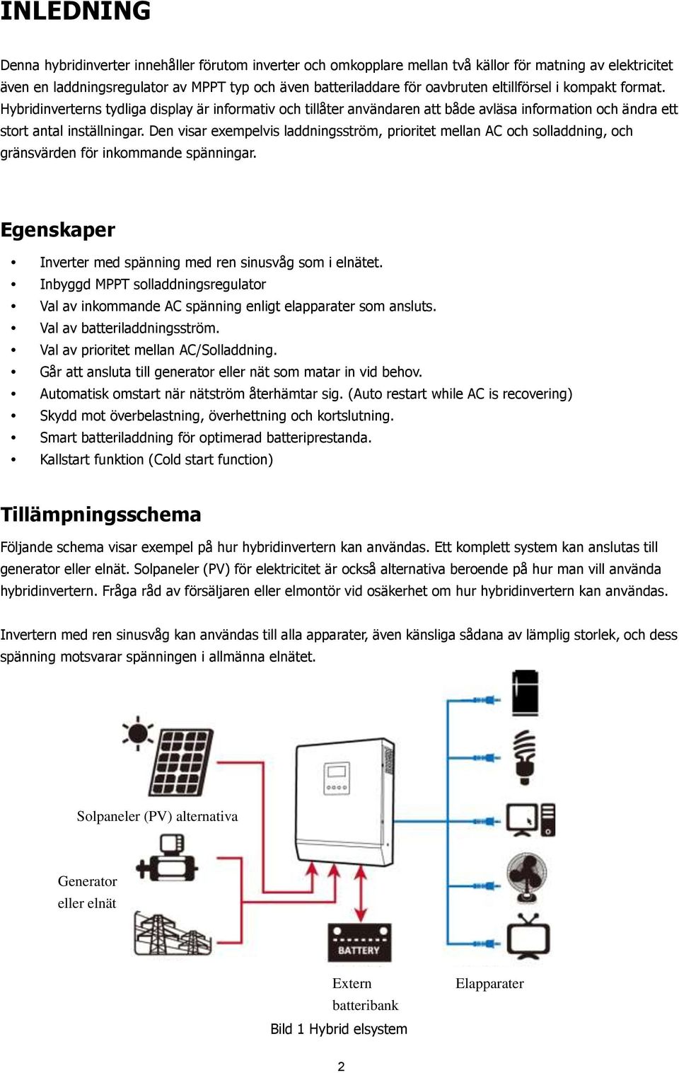 Den visar exempelvis laddningsström, prioritet mellan AC och solladdning, och gränsvärden för inkommande spänningar. Egenskaper Inverter med spänning med ren sinusvåg som i elnätet.